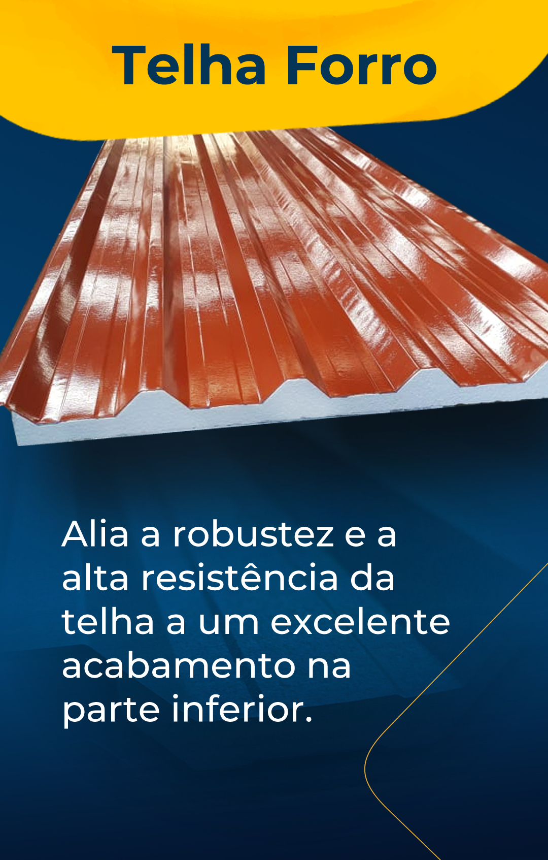 telha forro Alia a robustez e a alta resistência da telha a um excelente acabamento na parte inferior.